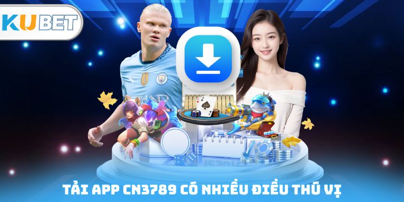 Tải app CN3789 có nhiều điều thú vị